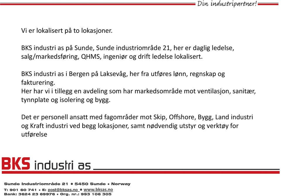 lokalisert. BKS industri as i Bergen på Laksevåg, her fra utføres lønn, regnskap og fakturering.