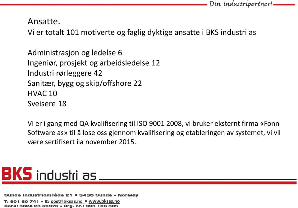 Ingeniør, prosjekt og arbeidsledelse 12 Industri rørleggere 42 Sanitær, bygg og skip/offshore 22 HVAC 10