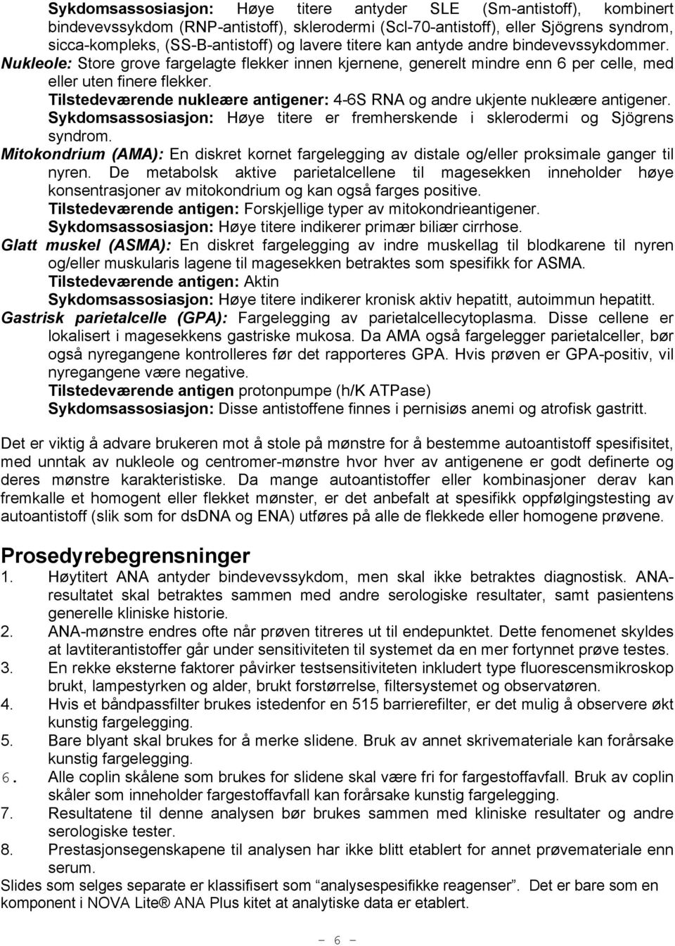 Tilstedeværende nukleære antigener: 4-6S RNA og andre ukjente nukleære antigener. Sykdomsassosiasjon: Høye titere er fremherskende i sklerodermi og Sjögrens syndrom.