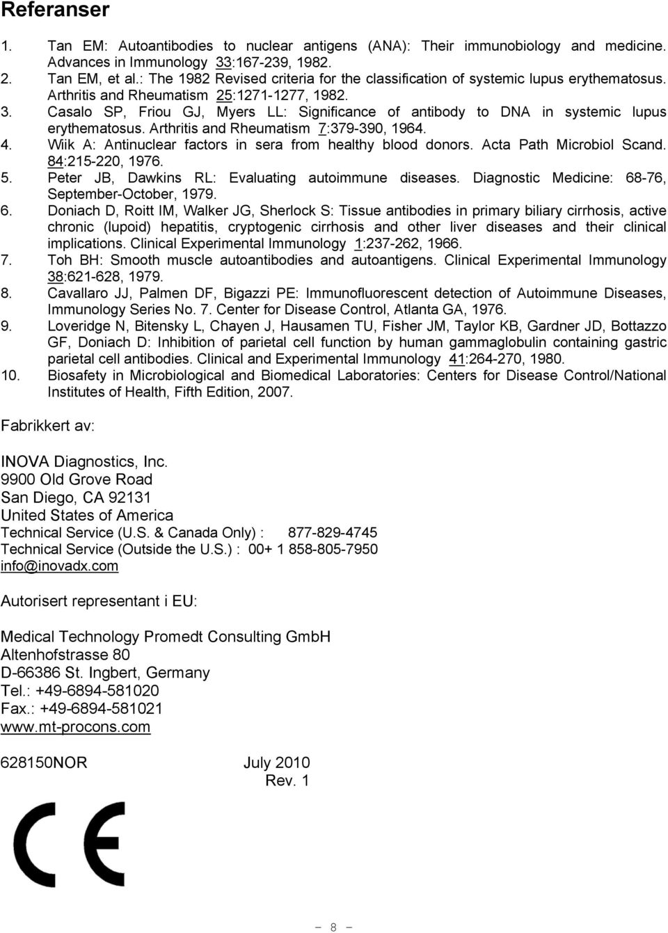 Casalo SP, Friou GJ, Myers LL: Significance of antibody to DNA in systemic lupus erythematosus. Arthritis and Rheumatism 7:379-390, 1964. 4.