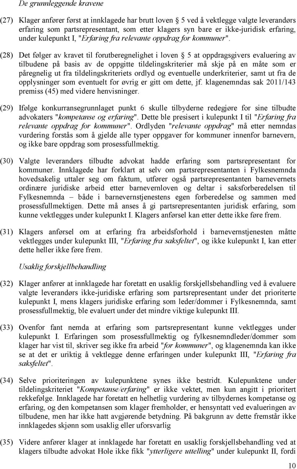 (28) Det følger av kravet til forutberegnelighet i loven 5 at oppdragsgivers evaluering av tilbudene på basis av de oppgitte tildelingskriterier må skje på en måte som er påregnelig ut fra