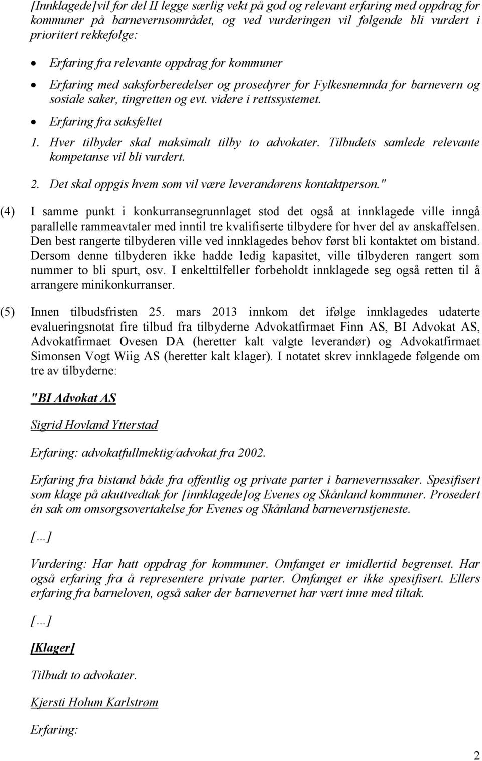 Hver tilbyder skal maksimalt tilby to advokater. Tilbudets samlede relevante kompetanse vil bli vurdert. 2. Det skal oppgis hvem som vil være leverandørens kontaktperson.