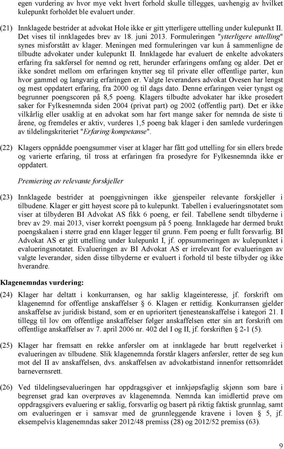 Formuleringen "ytterligere uttelling" synes misforstått av klager. Meningen med formuleringen var kun å sammenligne de tilbudte advokater under kulepunkt II.