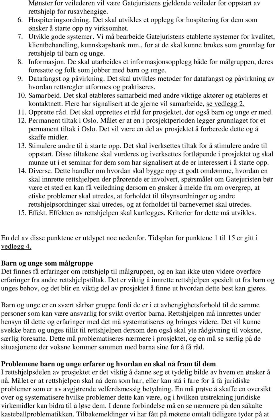 Vi må bearbeide Gatejuristens etablerte systemer for kvalitet, klientbehandling, kunnskapsbank mm., for at de skal kunne brukes som grunnlag for rettshjelp til barn og unge. 8. Informasjon.