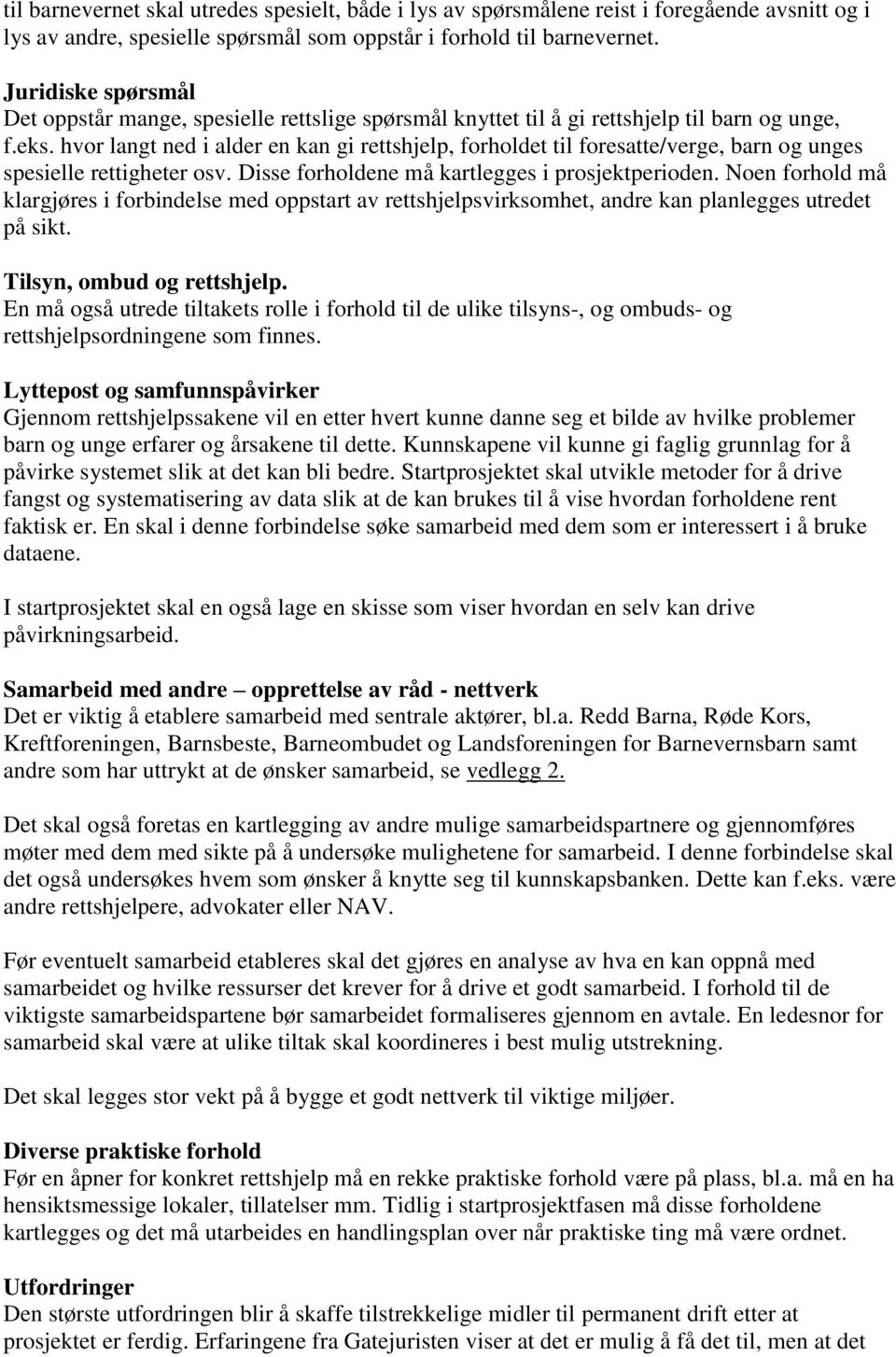 hvor langt ned i alder en kan gi rettshjelp, forholdet til foresatte/verge, barn og unges spesielle rettigheter osv. Disse forholdene må kartlegges i prosjektperioden.