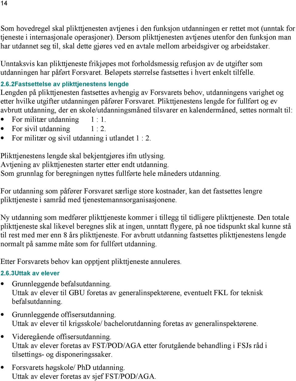 Unntaksvis kan plikttjeneste frikjøpes mot forholdsmessig refusjon av de utgifter som utdanningen har påført Forsvaret. Beløpets størrelse fastsettes i hvert enkelt tilfelle. 2.6.