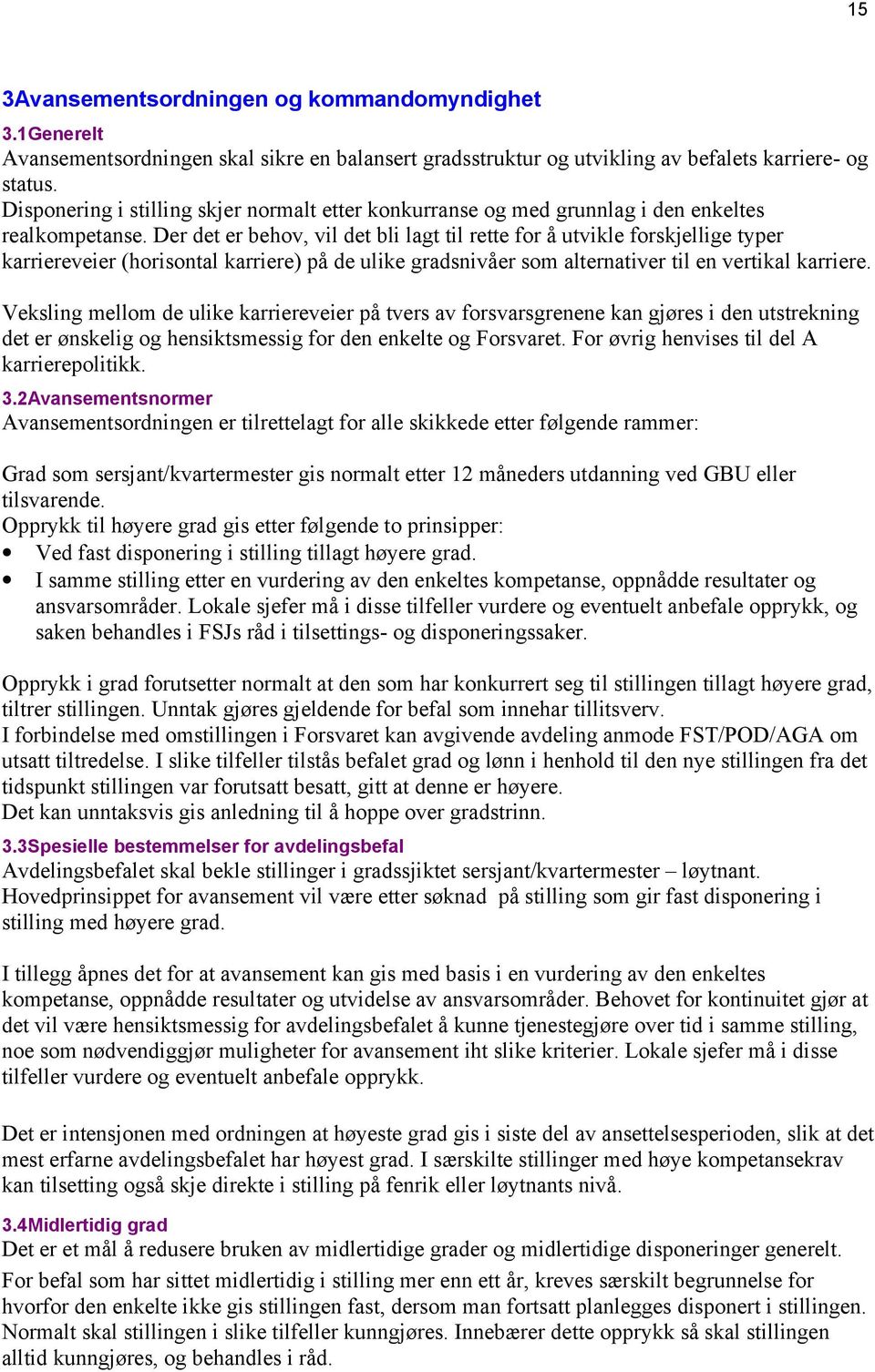 Der det er behov, vil det bli lagt til rette for å utvikle forskjellige typer karriereveier (horisontal karriere) på de ulike gradsnivåer som alternativer til en vertikal karriere.