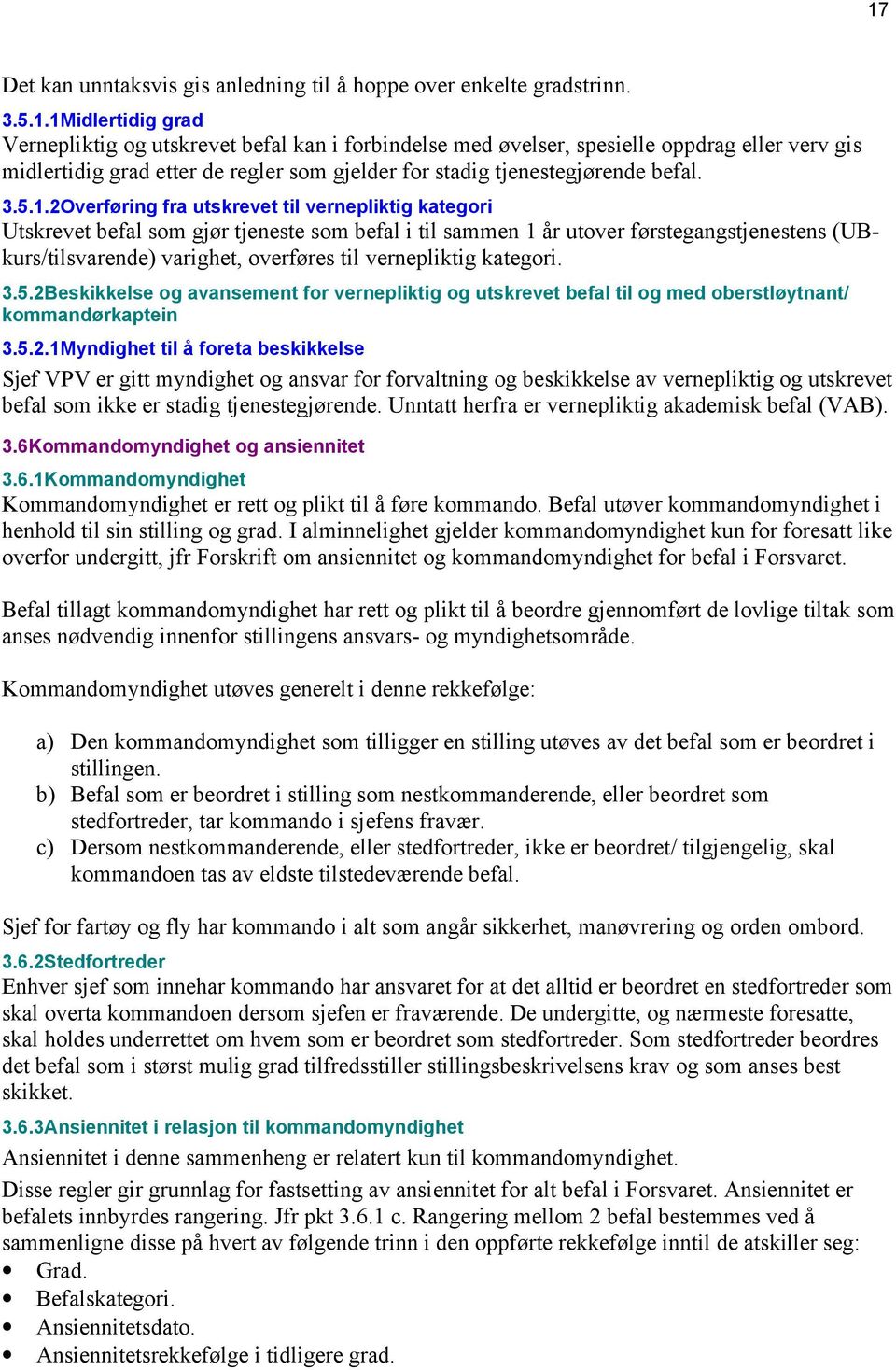 2Overføring fra utskrevet til vernepliktig kategori Utskrevet befal som gjør tjeneste som befal i til sammen 1 år utover førstegangstjenestens (UBkurs/tilsvarende) varighet, overføres til