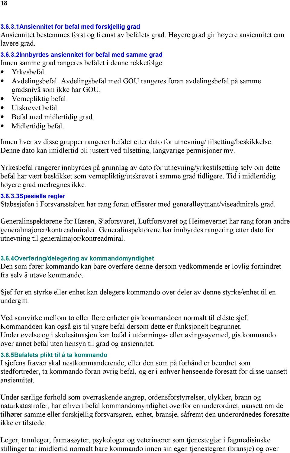 Innen hver av disse grupper rangerer befalet etter dato for utnevning/ tilsetting/beskikkelse. Denne dato kan imidlertid bli justert ved tilsetting, langvarige permisjoner mv.