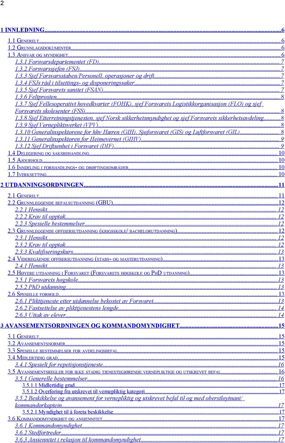 .. 8 1.3.8 Sjef Etterretningstjenesten, sjef Norsk sikkerhetsmyndighet og sjef Forsvarets sikkerhetsavdeling...8 1.3.9 Sjef Vernepliktsverket (VPV)...8 1.3.10 Generalinspektørene for hhv Hæren (GIH), Sjøforsvaret (GIS) og Luftforsvaret (GIL).