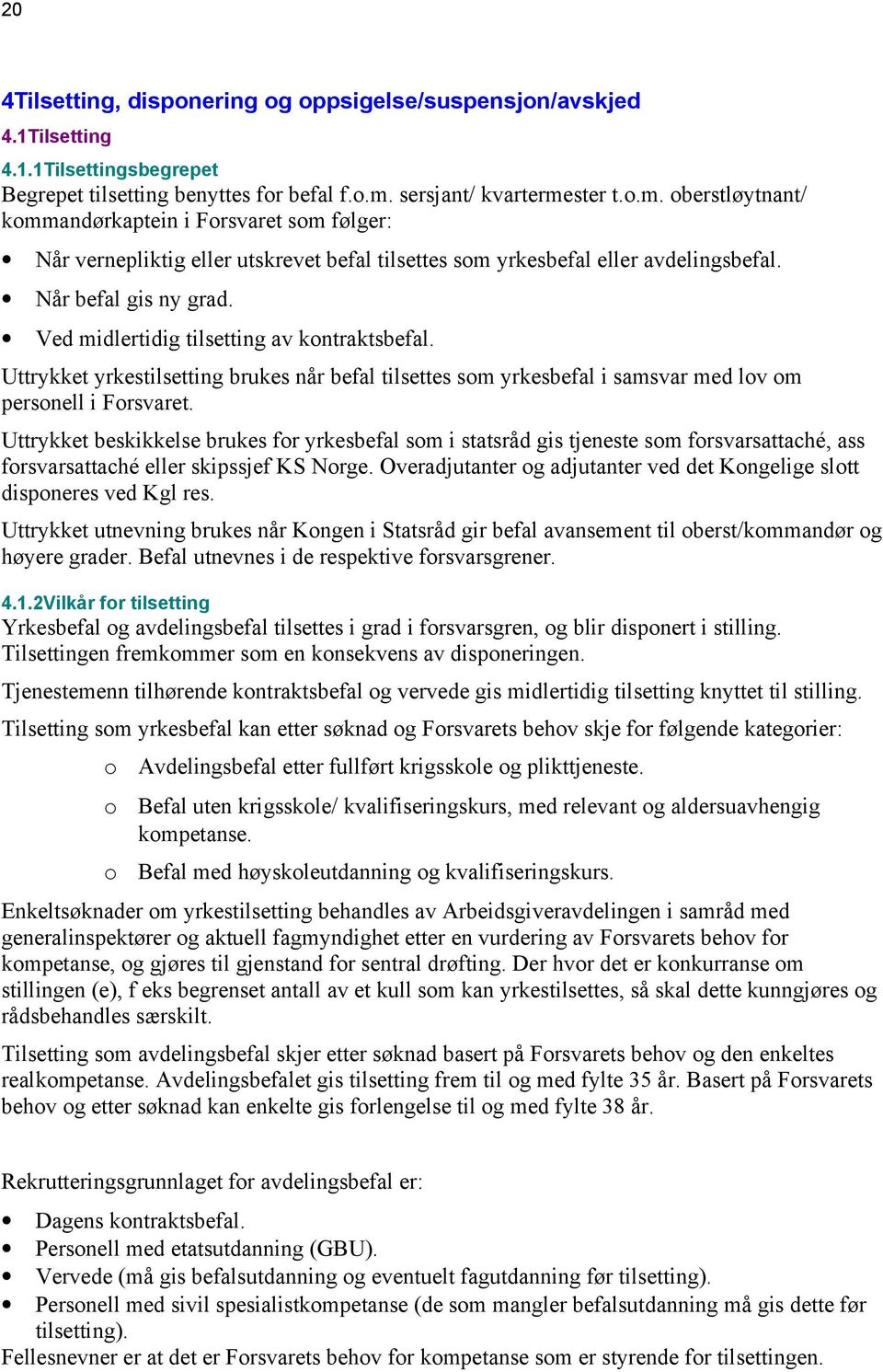 Ved midlertidig tilsetting av kontraktsbefal. Uttrykket yrkestilsetting brukes når befal tilsettes som yrkesbefal i samsvar med lov om personell i Forsvaret.