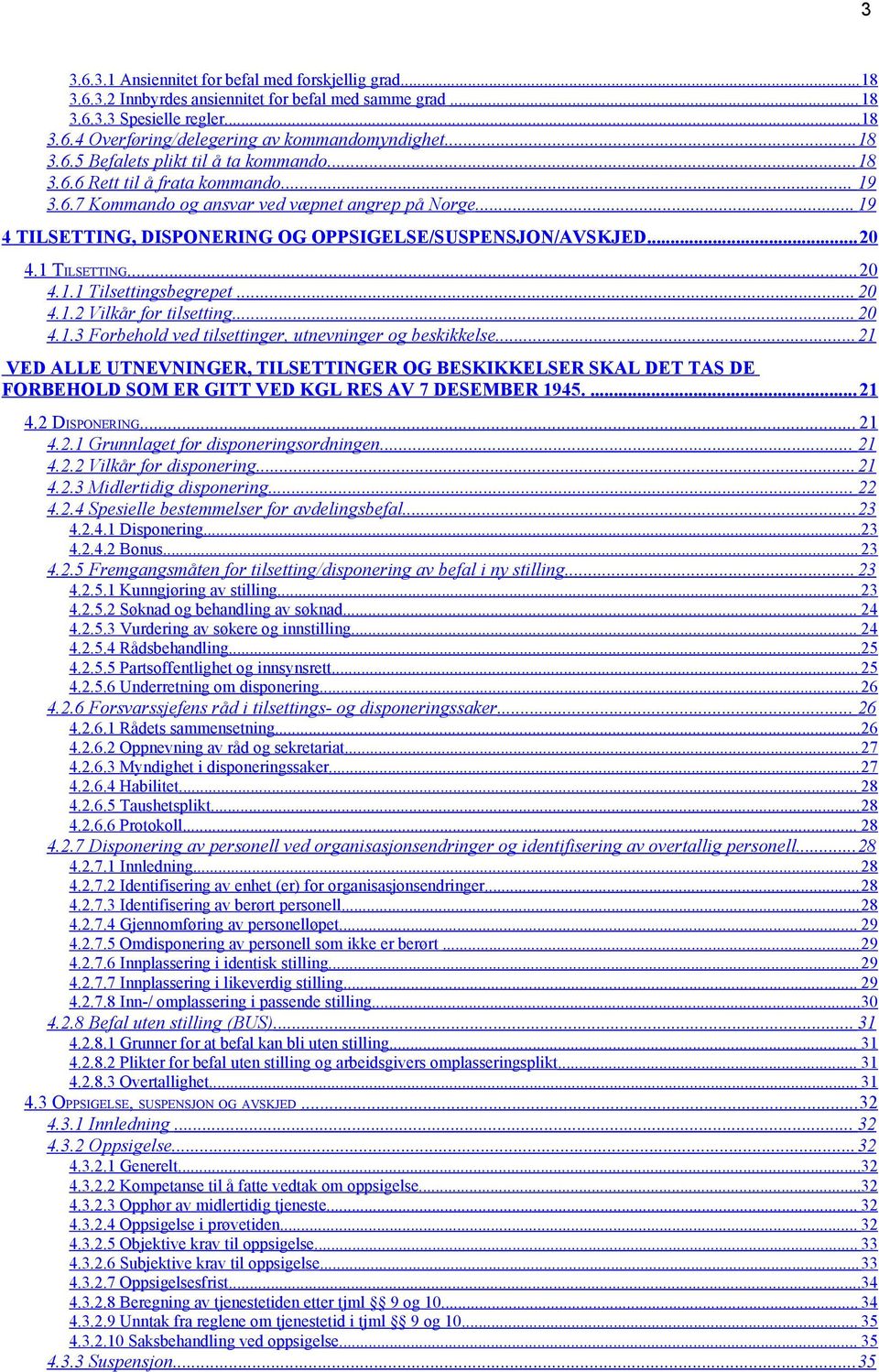 .. 19 4 TILSETTING, DISPONERING OG OPPSIGELSE/SUSPENSJON/AVSKJED...20 4.1 TILSETTING...20 4.1.1 Tilsettingsbegrepet...20 4.1.2 Vilkår for tilsetting...20 4.1.3 Forbehold ved tilsettinger, utnevninger og beskikkelse.