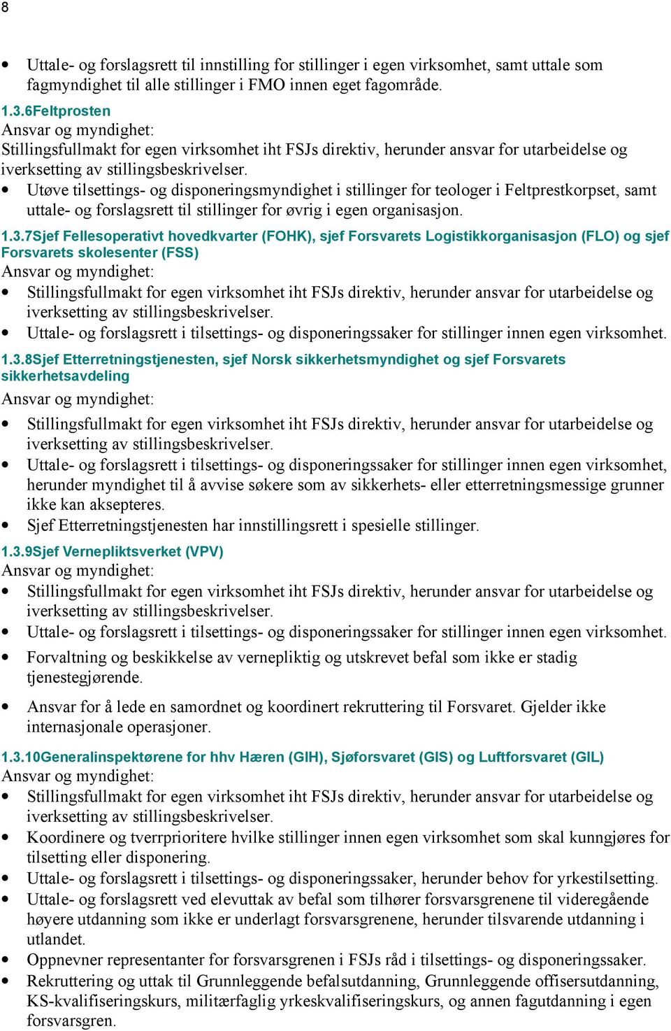 Utøve tilsettings- og disponeringsmyndighet i stillinger for teologer i Feltprestkorpset, samt uttale- og forslagsrett til stillinger for øvrig i egen organisasjon. 1.3.