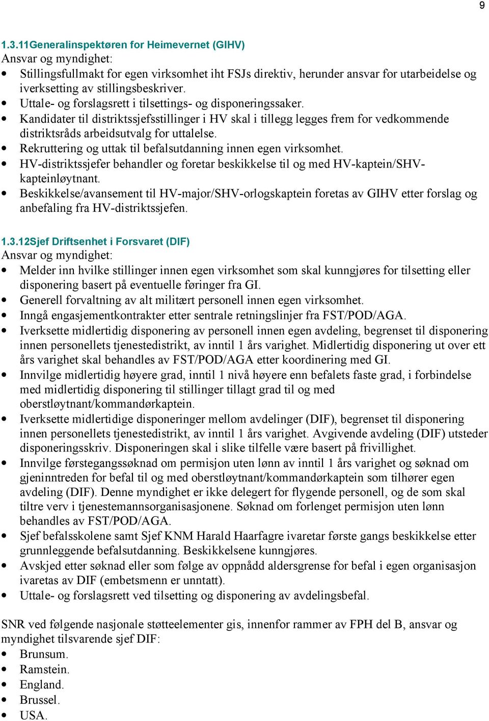 Rekruttering og uttak til befalsutdanning innen egen virksomhet. HV-distriktssjefer behandler og foretar beskikkelse til og med HV-kaptein/SHVkapteinløytnant.