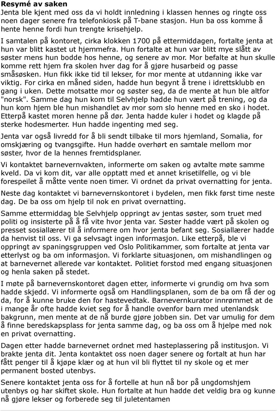 Hun fortalte at hun var blitt mye slått av søster mens hun bodde hos henne, og senere av mor. Mor befalte at hun skulle komme rett hjem fra skolen hver dag for å gjøre husarbeid og passe småsøsken.