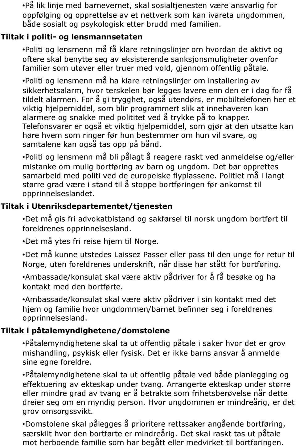 truer med vold, gjennom offentlig påtale. Politi og lensmenn må ha klare retningslinjer om installering av sikkerhetsalarm, hvor terskelen bør legges lavere enn den er i dag for få tildelt alarmen.