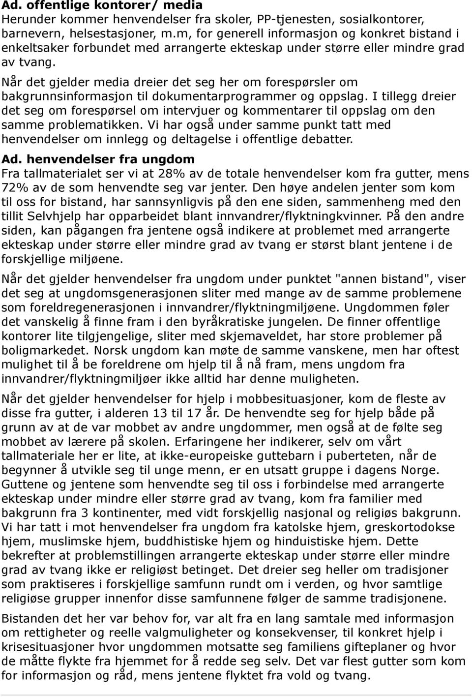 Når det gjelder media dreier det seg her om forespørsler om bakgrunnsinformasjon til dokumentarprogrammer og oppslag.