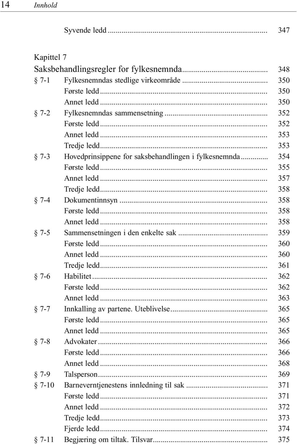 .. 7-5 Sammensetningen i den enkelte sak... 7-6 Habilitet... 7-7 Innkalling av partene. Uteblivelse... 7-8 Advokater... 7-9 Talsperson.