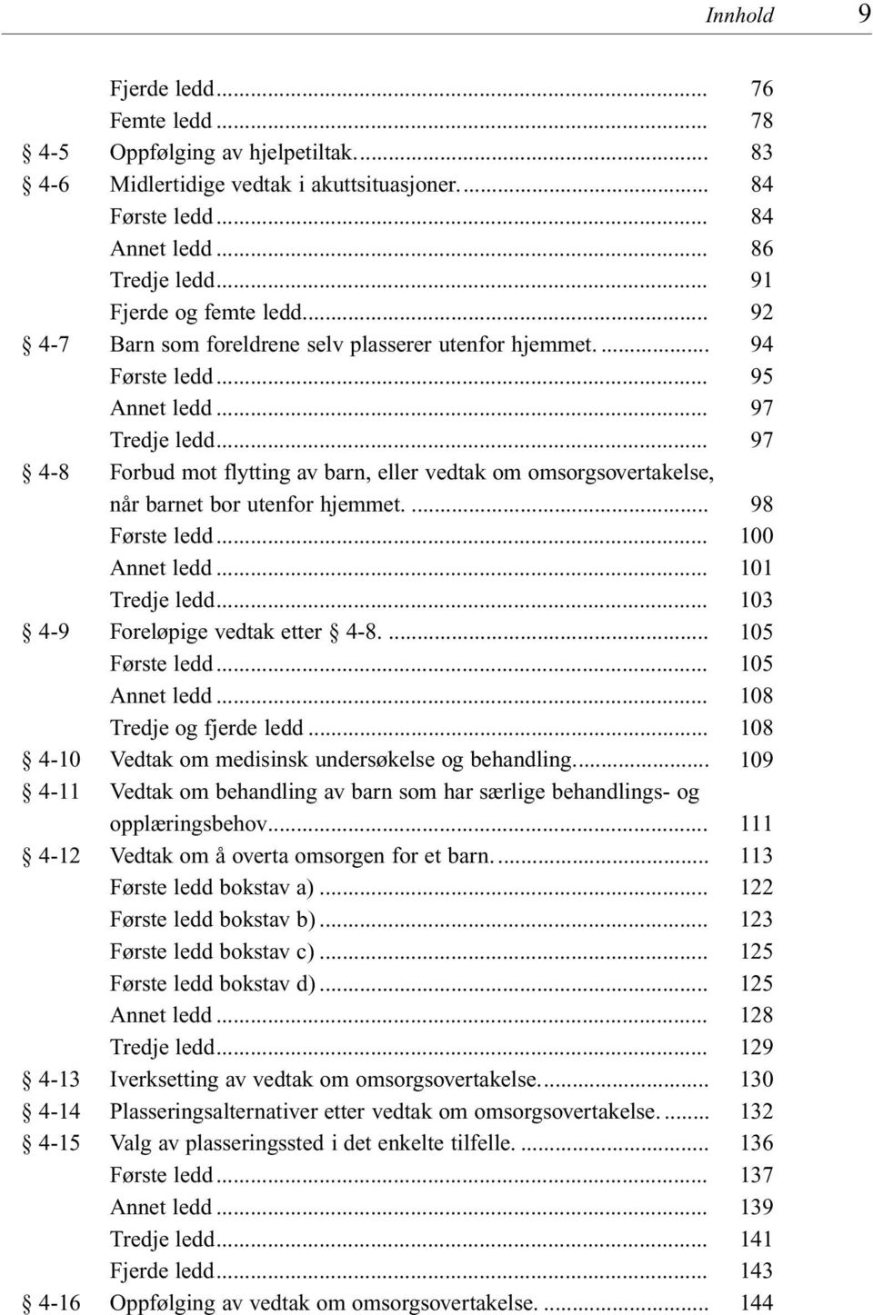 .. 4-10 Vedtak om medisinsk undersøkelse og behandling... 4-11 Vedtak om behandling av barn som har særlige behandlings- og opplæringsbehov... 4-12 Vedtak om å overta omsorgen for et barn.