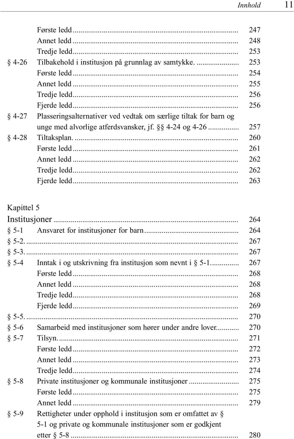 .. 5-4 Inntak i og utskrivning fra institusjon som nevnt i 5-1... 5-5... 5-6 Samarbeid med institusjoner som hører under andre lover... 5-7 Tilsyn.