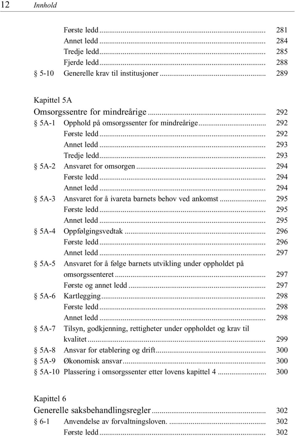 .. 5A-6 Kartlegging... 5A-7 Tilsyn, godkjenning, rettigheter under oppholdet og krav til kvalitet... 5A-8 Ansvar for etablering og drift... 5A-9 Økonomisk ansvar.