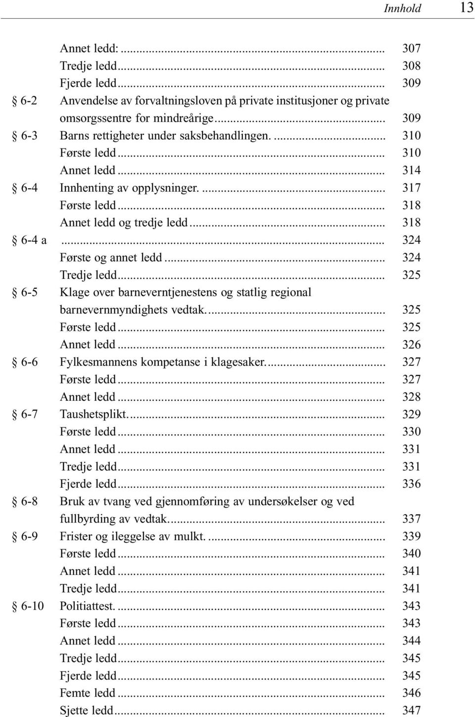 .. 6-6 Fylkesmannens kompetanse i klagesaker... 6-7 Taushetsplikt... 6-8 Bruk av tvang ved gjennomføring av undersøkelser og ved fullbyrding av vedtak.