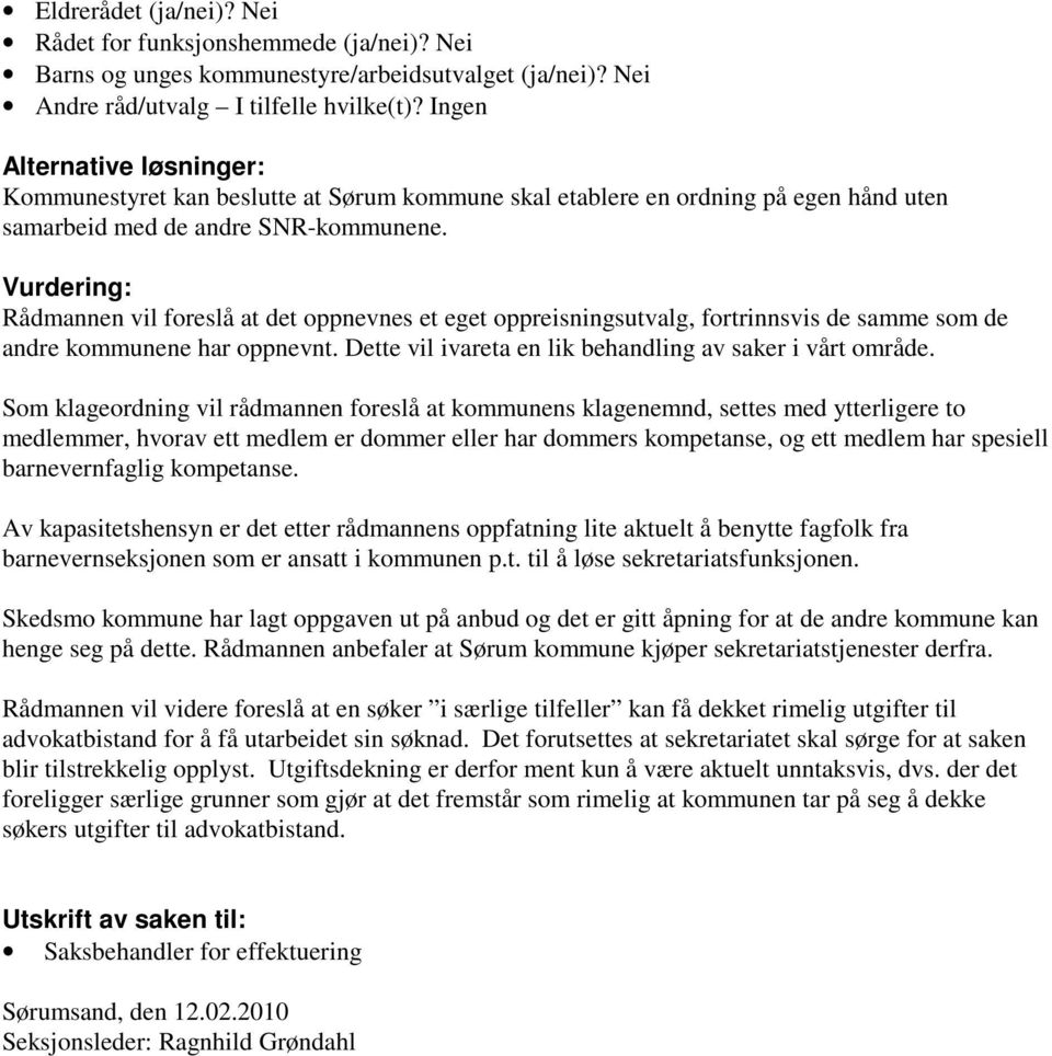 Vurdering: Rådmannen vil foreslå at det oppnevnes et eget oppreisningsutvalg, fortrinnsvis de samme som de andre kommunene har oppnevnt. Dette vil ivareta en lik behandling av saker i vårt område.