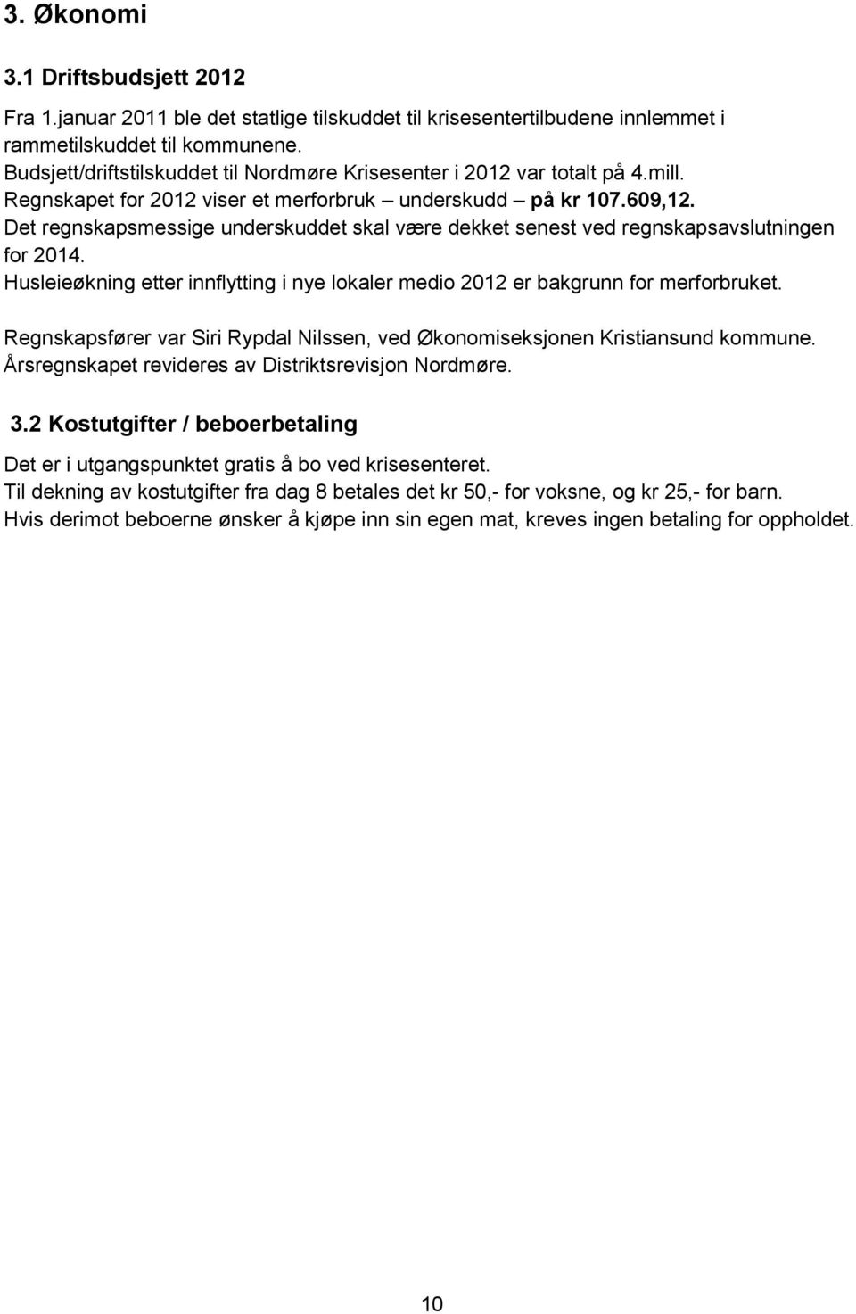 Det regnskapsmessige underskuddet skal være dekket senest ved regnskapsavslutningen for 2014. Husleieøkning etter innflytting i nye lokaler medio 2012 er bakgrunn for merforbruket.