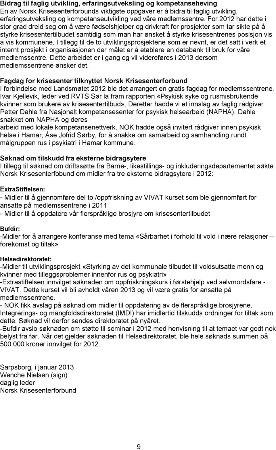 For 2012 har dette i stor grad dreid seg om å være fødselshjelper og drivkraft for prosjekter som tar sikte på å styrke krisesentertilbudet samtidig som man har ønsket å styrke krisesentrenes