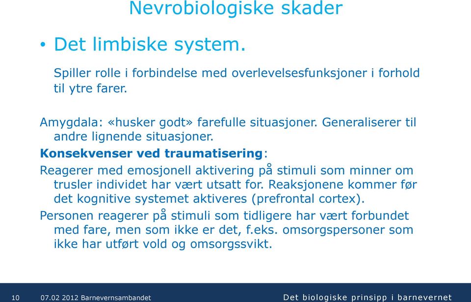 Konsekvenser ved traumatisering: Reagerer med emosjonell aktivering på stimuli som minner om trusler individet har vært utsatt for.