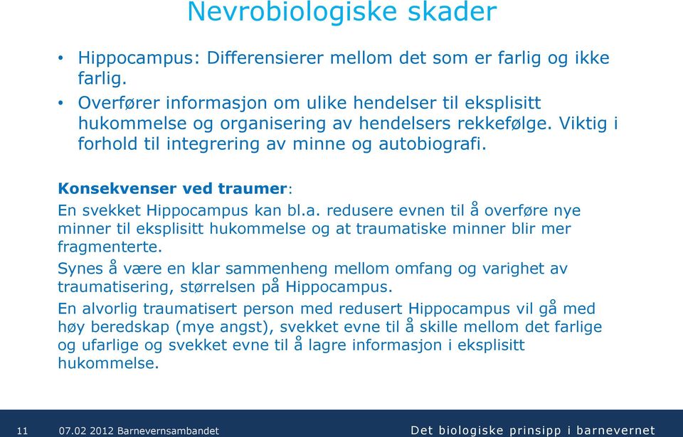 Konsekvenser ved traumer: En svekket Hippocampus kan bl.a. redusere evnen til å overføre nye minner til eksplisitt hukommelse og at traumatiske minner blir mer fragmenterte.