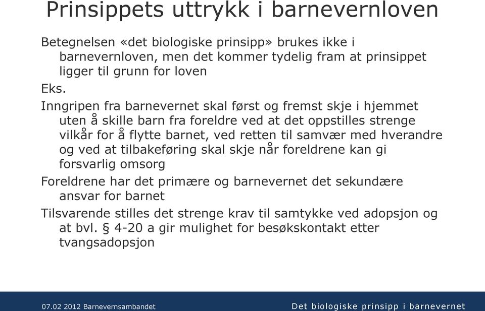 Inngripen fra barnevernet skal først og fremst skje i hjemmet uten å skille barn fra foreldre ved at det oppstilles strenge vilkår for å flytte barnet, ved