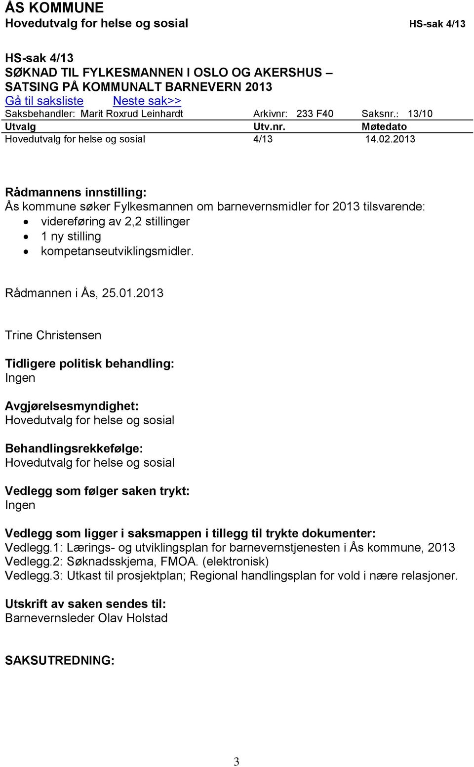 2013 Rådmannens innstilling: Ås kommune søker Fylkesmannen om barnevernsmidler for 2013 tilsvarende: videreføring av 2,2 stillinger 1 ny stilling kompetanseutviklingsmidler. Rådmannen i Ås,