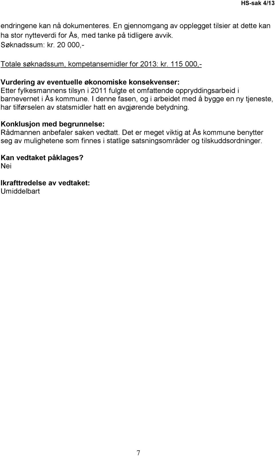 115 000,- Vurdering av eventuelle økonomiske konsekvenser: Etter fylkesmannens tilsyn i 2011 fulgte et omfattende oppryddingsarbeid i barnevernet i Ås kommune.