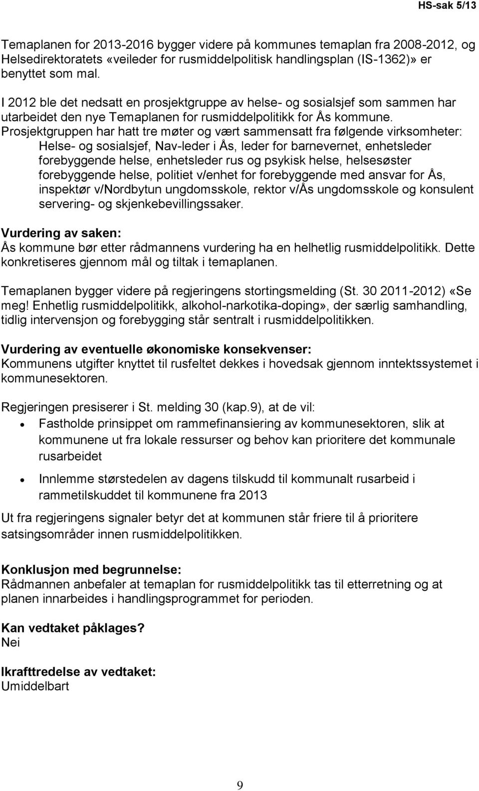 Prosjektgruppen har hatt tre møter og vært sammensatt fra følgende virksomheter: Helse- og sosialsjef, Nav-leder i Ås, leder for barnevernet, enhetsleder forebyggende helse, enhetsleder rus og