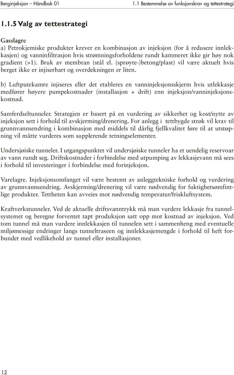 hvis strømningsforholdene rundt kammeret ikke gir høy nok gradient (>1). Bruk av membran (stål el. (sprøyte-)betong/plast) vil være aktuelt hvis berget ikke er injiserbart og overdekningen er liten.