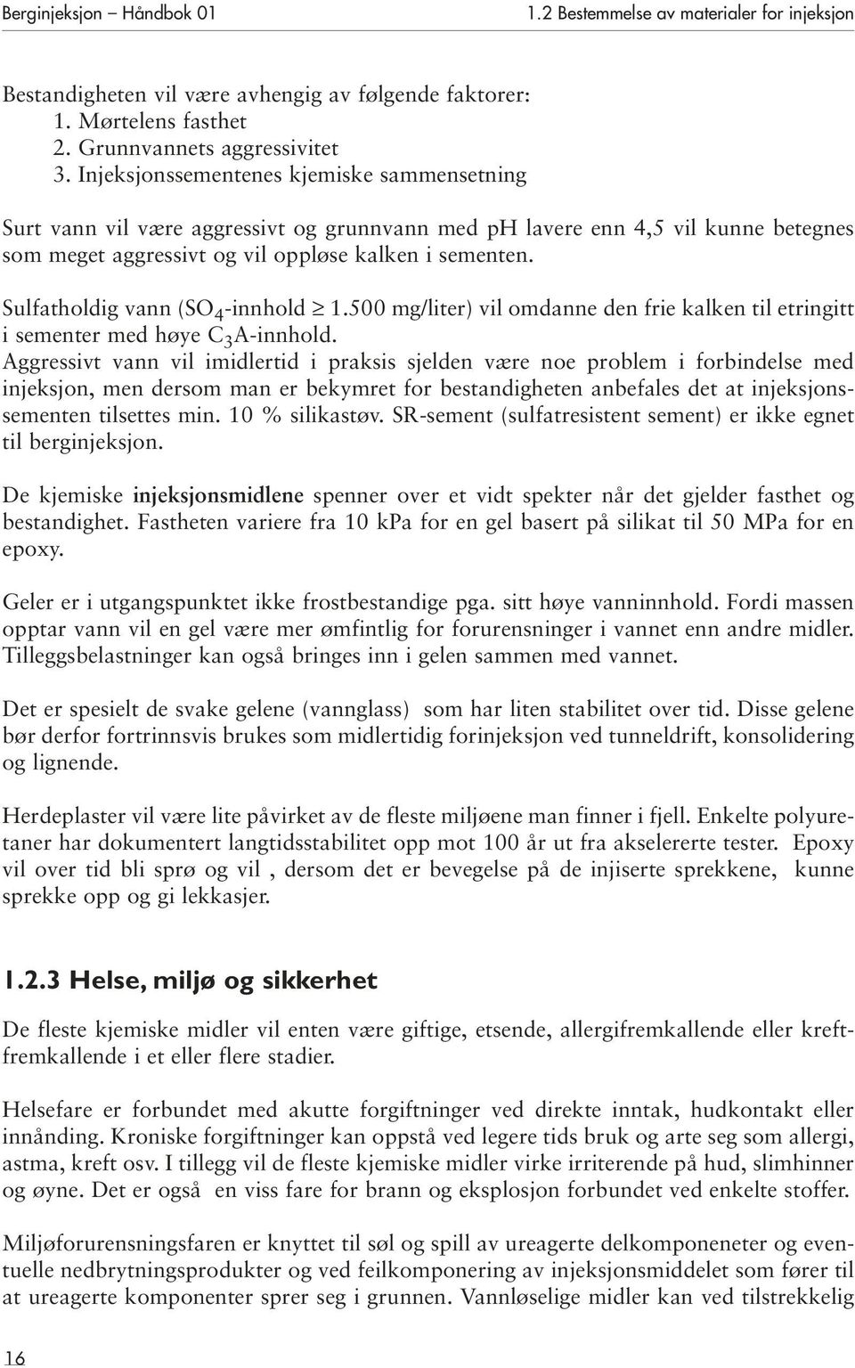 Sulfatholdig vann (SO 4 -innhold 1.500 mg/liter) vil omdanne den frie kalken til etringitt i sementer med høye C 3 A-innhold.