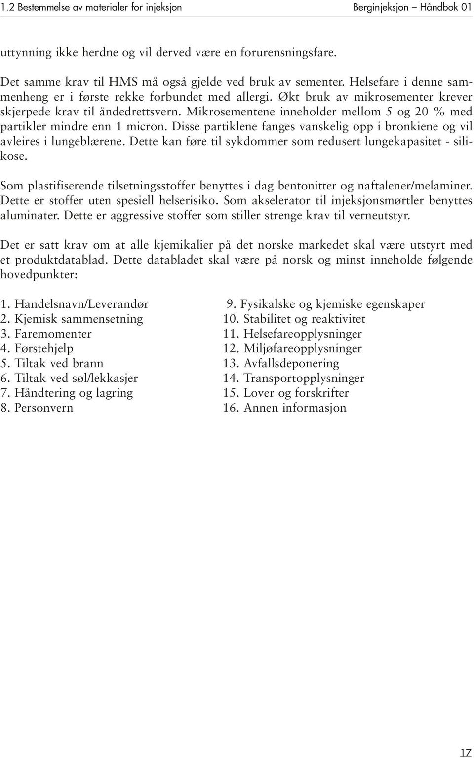 Mikrosementene inneholder mellom 5 og 20 % med partikler mindre enn 1 micron. Disse partiklene fanges vanskelig opp i bronkiene og vil avleires i lungeblærene.