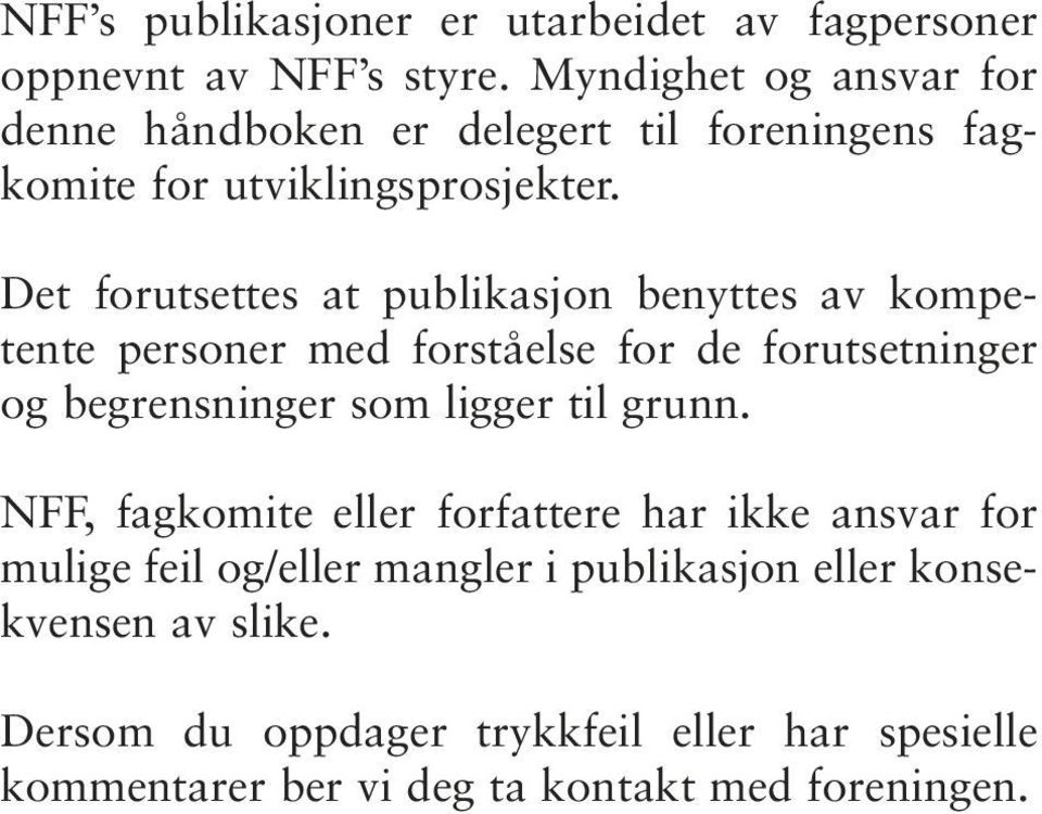 Det forutsettes at publikasjon benyttes av kompetente personer med forståelse for de forutsetninger og begrensninger som ligger til