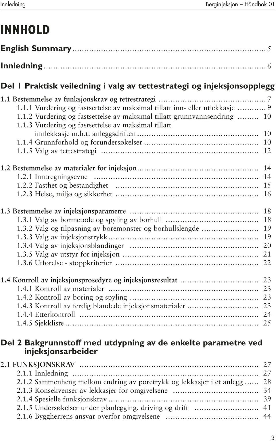 h.t. anleggsdriften 10 1.1.4 Grunnforhold og forundersøkelser 10 1.1.5 Valg av tettestrategi 12 1.2 Bestemmelse av materialer for injeksjon 14 1.2.1 Inntregningsevne 14 1.2.2 Fasthet og bestandighet 15 1.