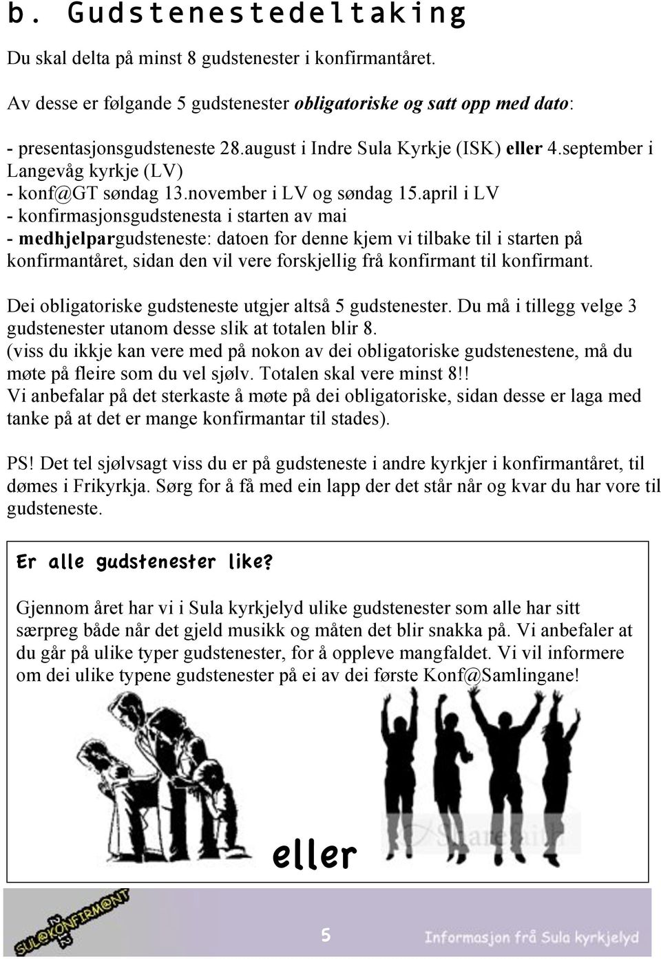 april i LV - konfirmasjonsgudstenesta i starten av mai - medhjelpargudsteneste: datoen for denne kjem vi tilbake til i starten på konfirmantåret, sidan den vil vere forskjellig frå konfirmant til