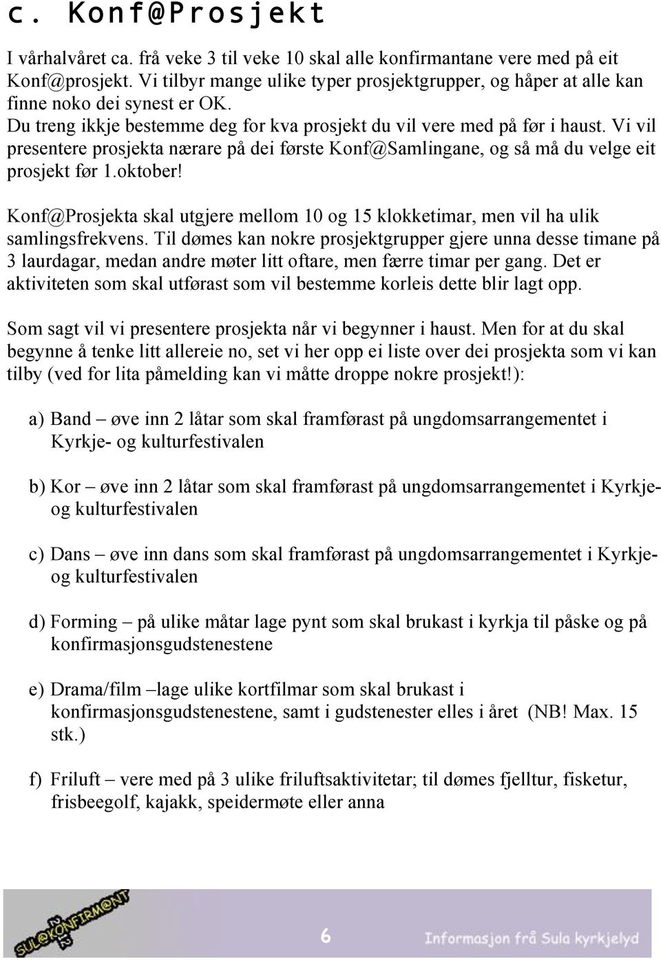 Vi vil presentere prosjekta nærare på dei første Konf@Samlingane, og så må du velge eit prosjekt før 1.oktober!