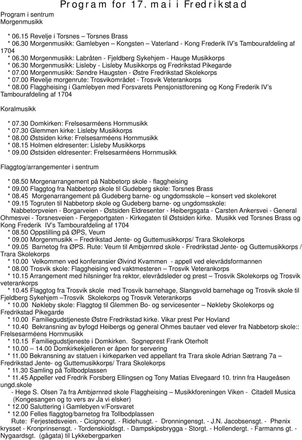 30 Morgenmusikk: Lisleby - Lisleby Musikkorps og Fredrikstad Pikegarde * 07.00 Morgenmusikk: Søndre Haugsten - Østre Fredrikstad Skolekorps * 07.