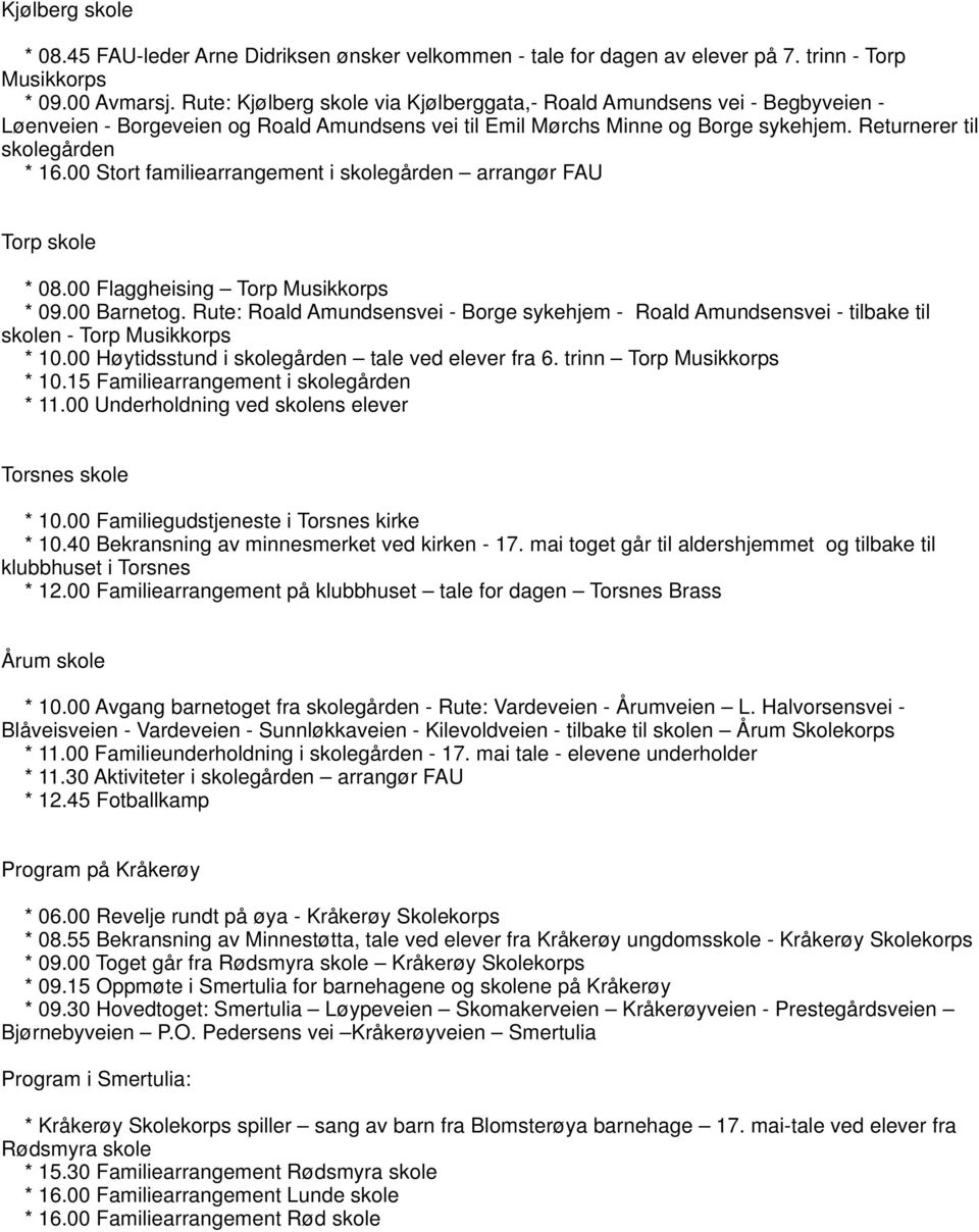 00 Stort familiearrangement i skolegården arrangør FAU Torp skole * 08.00 Flaggheising Torp Musikkorps * 09.00 Barnetog.