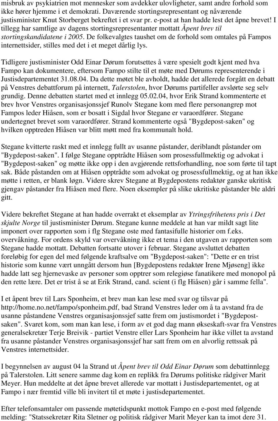 I tillegg har samtlige av dagens stortingsrepresentanter mottatt Åpent brev til stortingskandidatene i 2005.