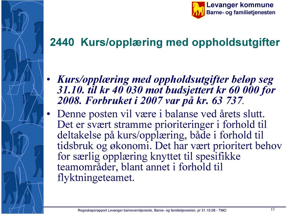 Det er svært stramme prioriteringer i forhold til deltakelse på kurs/opplæring, både i forhold til tidsbruk og økonomi.