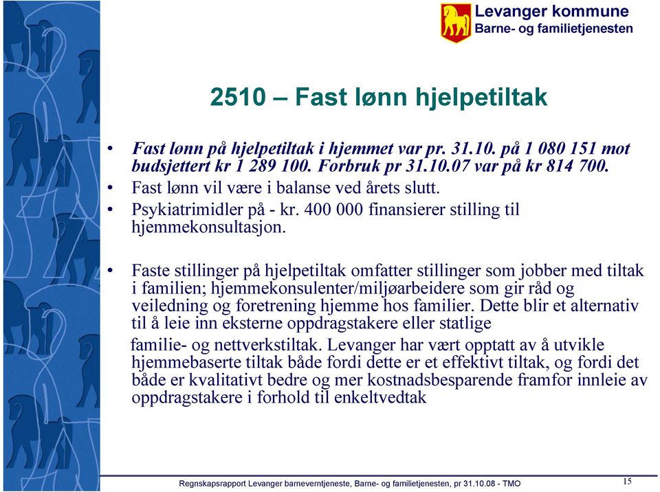 Faste stillinger på hjelpetiltak omfatter stillinger som jobber med tiltak i familien; hjemmekonsulenter/miljøarbeidere som gir råd og veiledning og foretrening hjemme hos familier.