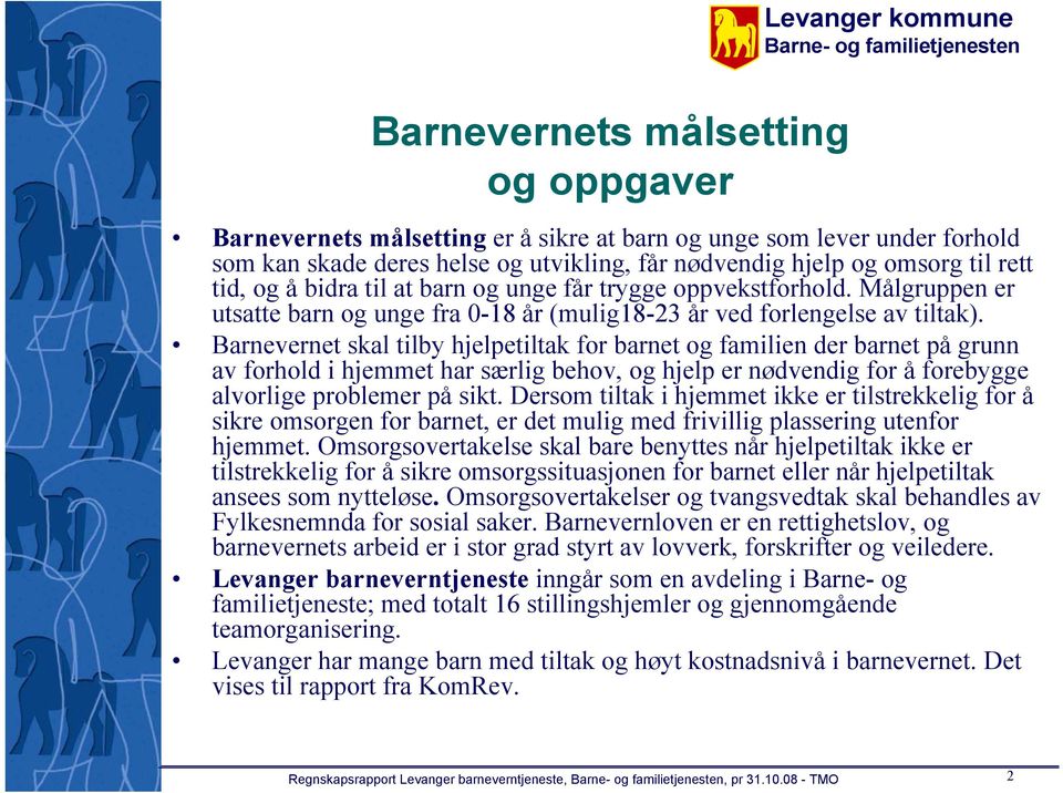 Barnevernet skal tilby hjelpetiltak for barnet og familien der barnet på grunn av forhold i hjemmet har særlig behov, og hjelp er nødvendig for å forebygge alvorlige problemer på sikt.