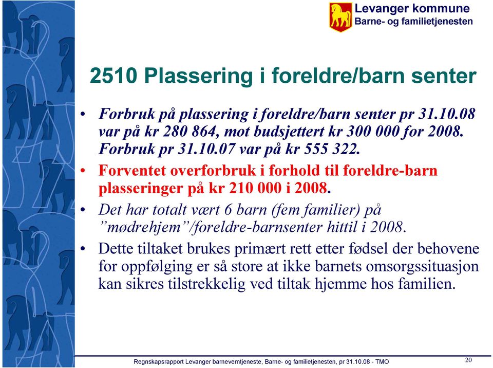 Det har totalt vært 6 barn (fem familier) på mødrehjem /foreldre-barnsenter hittil i 2008.