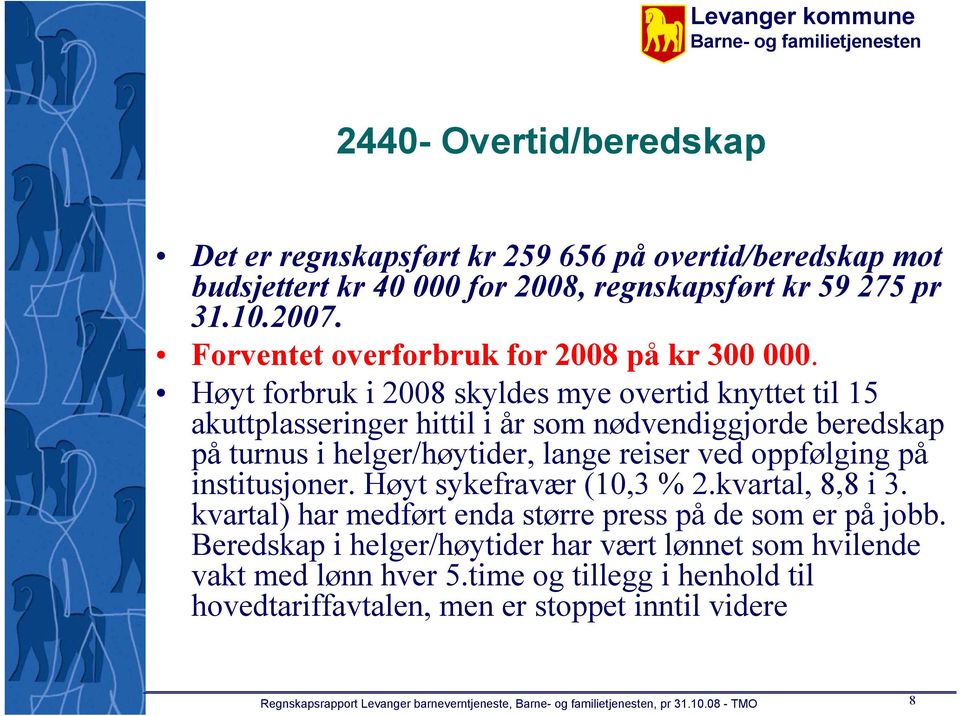 Høyt forbruk i 2008 skyldes mye overtid knyttet til 15 akuttplasseringer hittil i år som nødvendiggjorde beredskap på turnus i helger/høytider, lange reiser ved oppfølging på